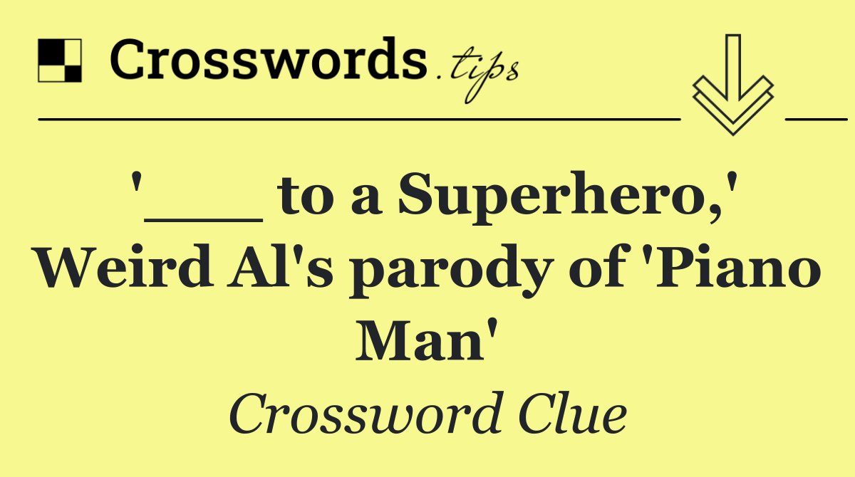 '___ to a Superhero,' Weird Al's parody of 'Piano Man'