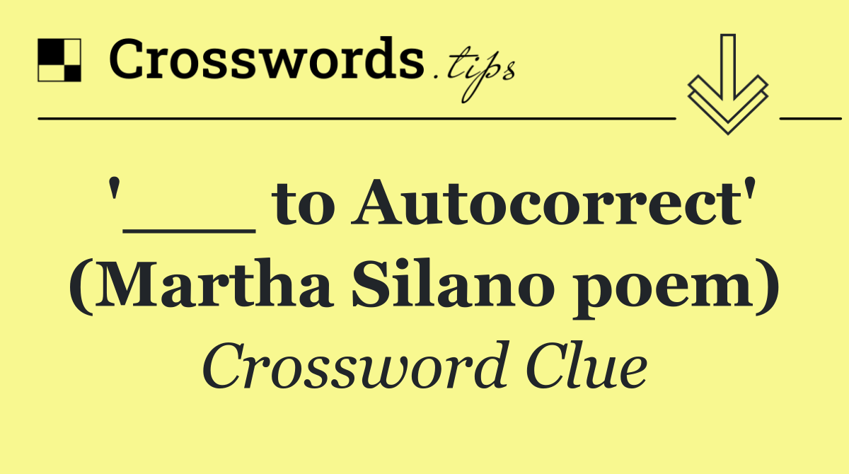 '___ to Autocorrect' (Martha Silano poem)
