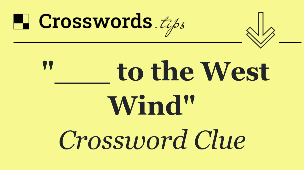 "___ to the West Wind"