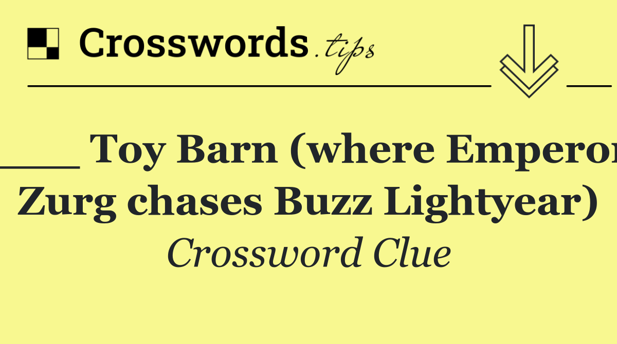 ___ Toy Barn (where Emperor Zurg chases Buzz Lightyear)