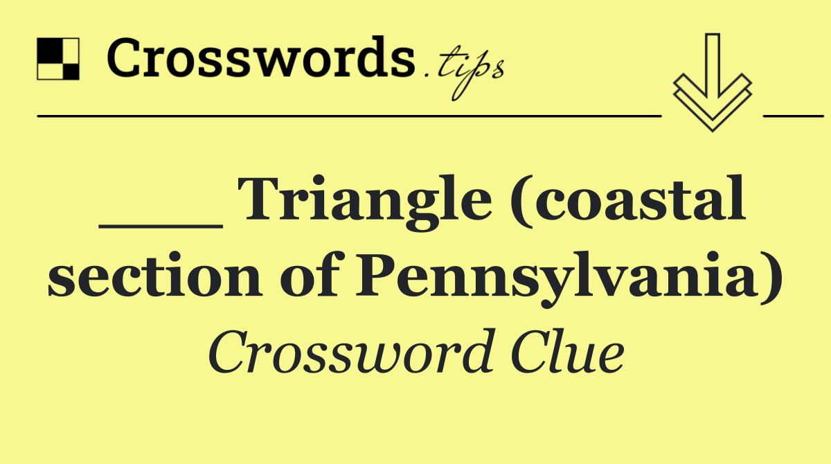 ___ Triangle (coastal section of Pennsylvania)