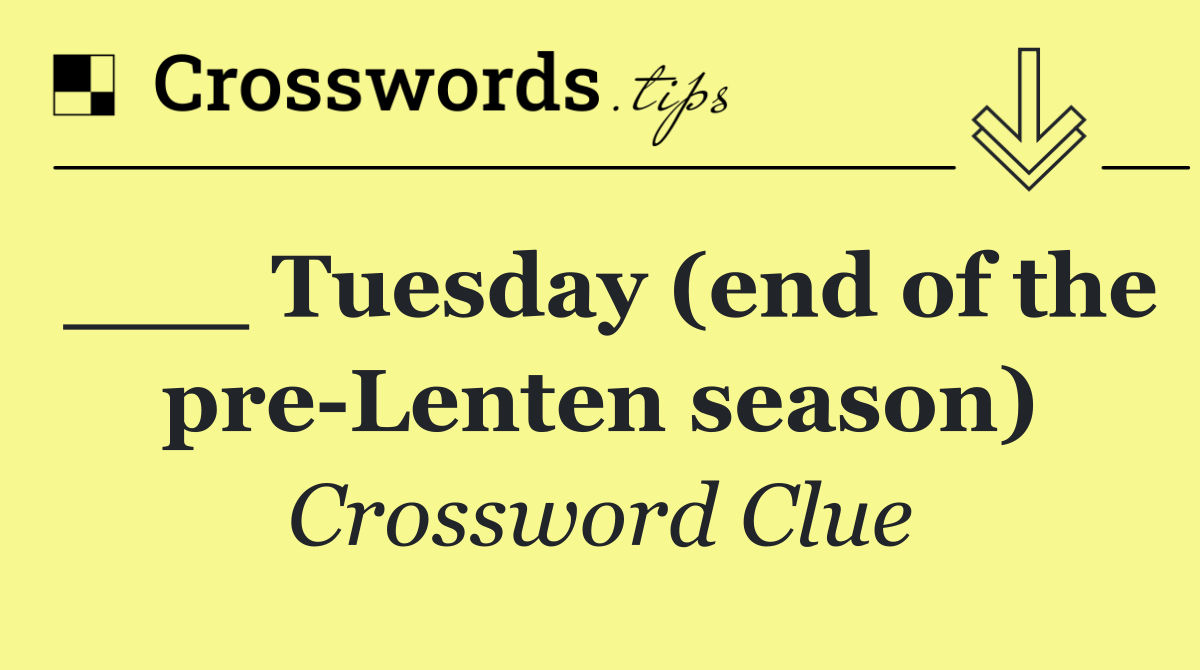 ___ Tuesday (end of the pre Lenten season)