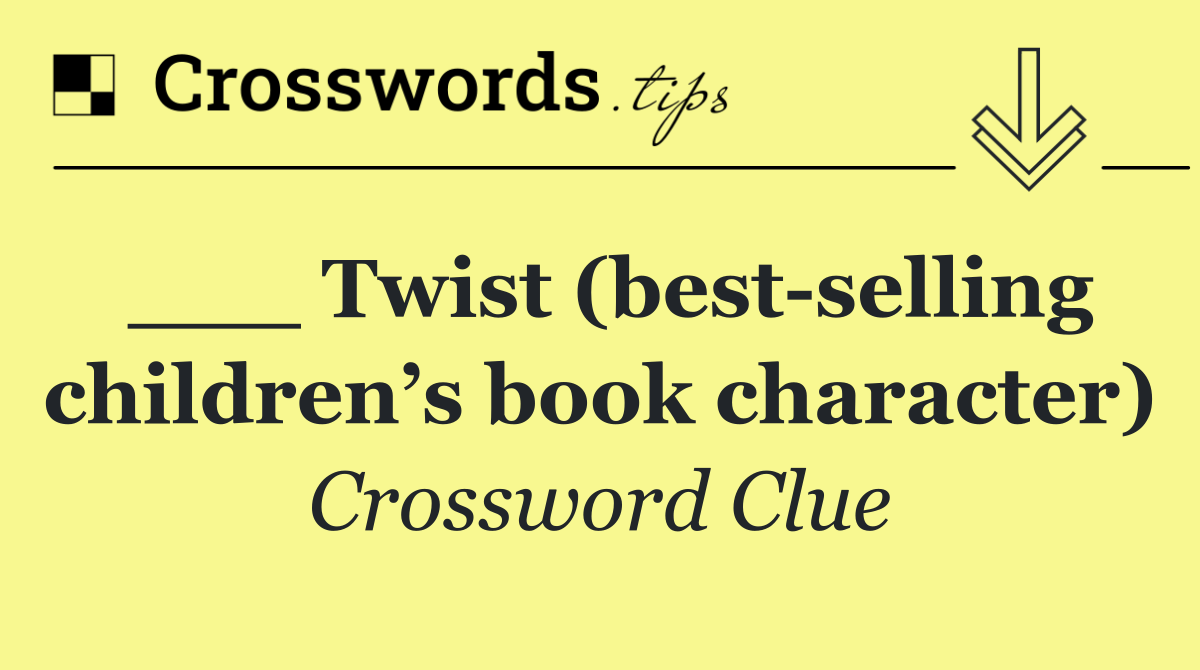___ Twist (best selling children’s book character)
