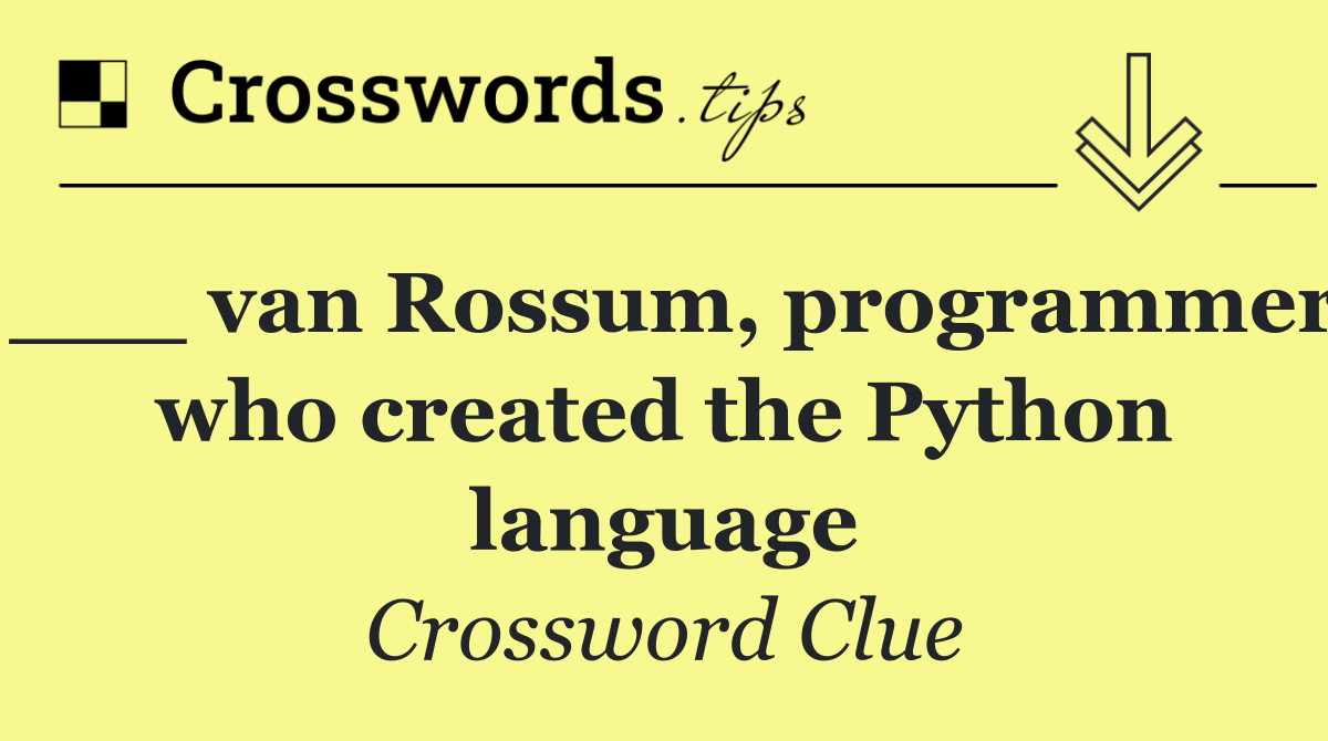 ___ van Rossum, programmer who created the Python language