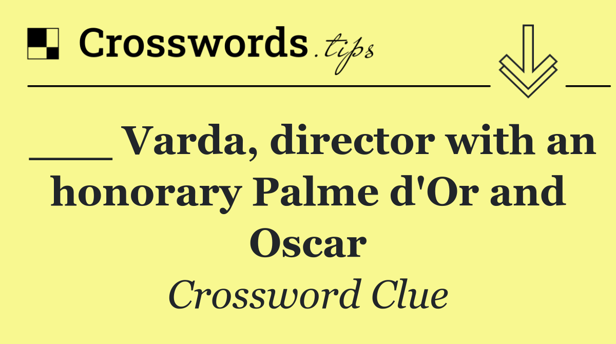 ___ Varda, director with an honorary Palme d'Or and Oscar