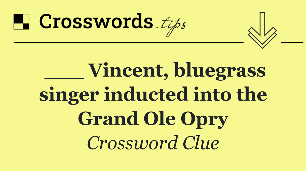 ___ Vincent, bluegrass singer inducted into the Grand Ole Opry