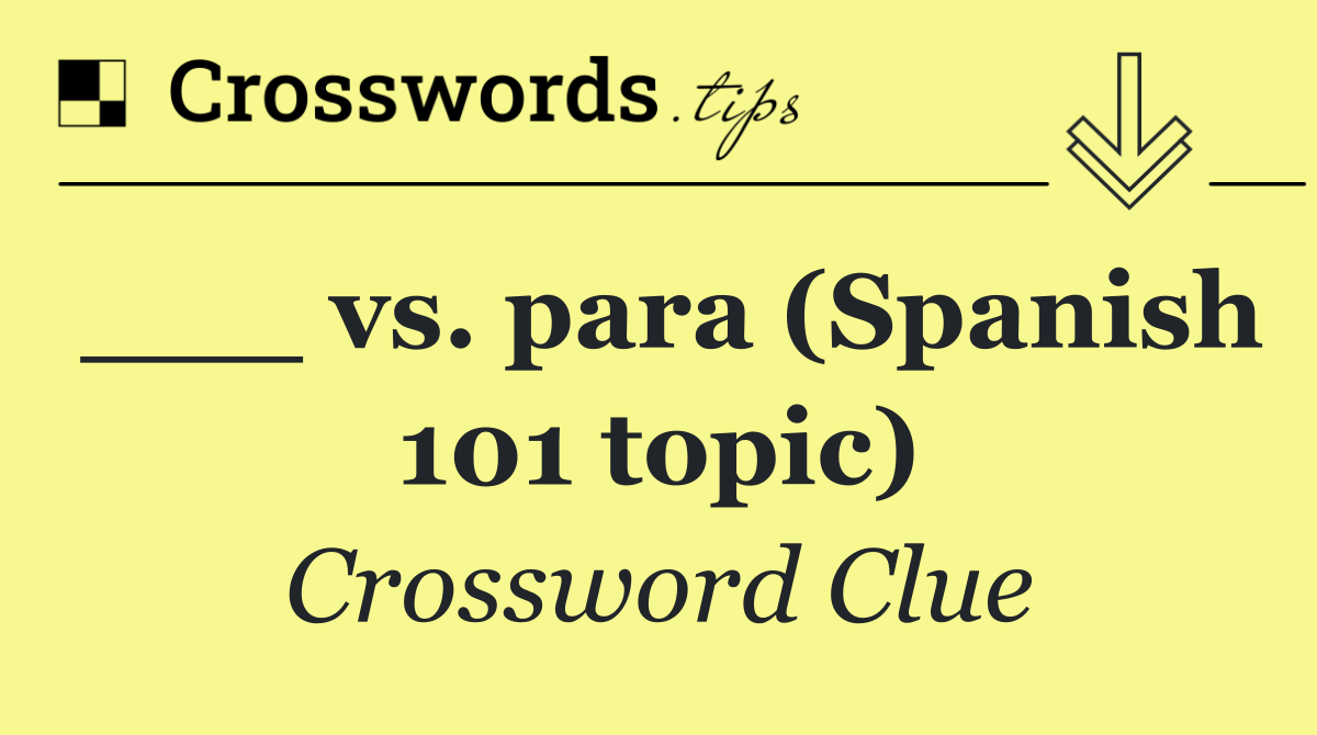 ___ vs. para (Spanish 101 topic)
