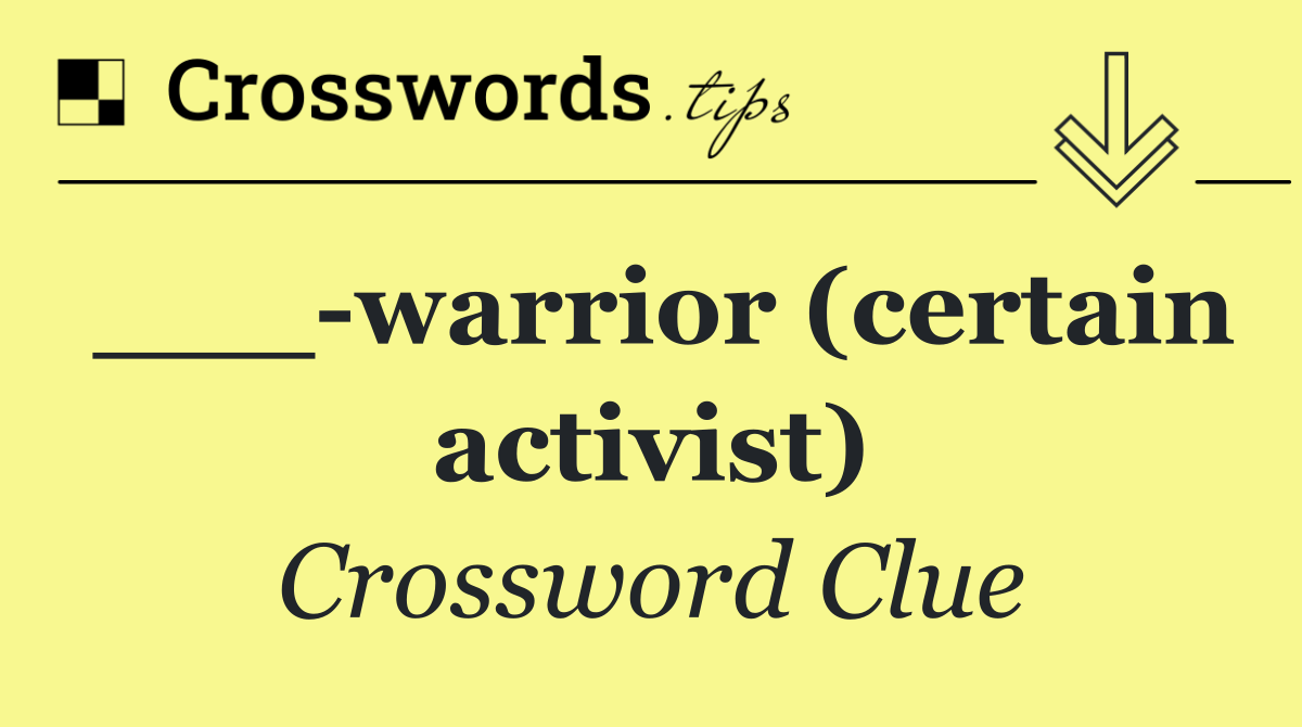 ___ warrior (certain activist)