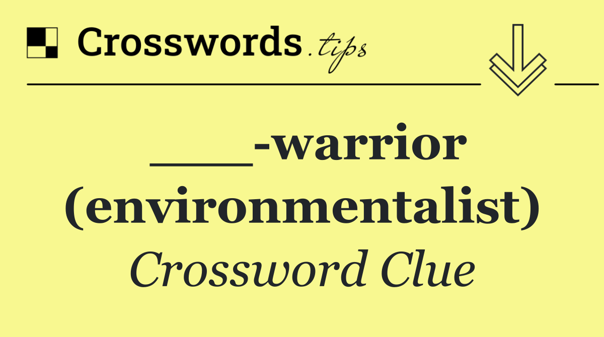 ___ warrior (environmentalist)