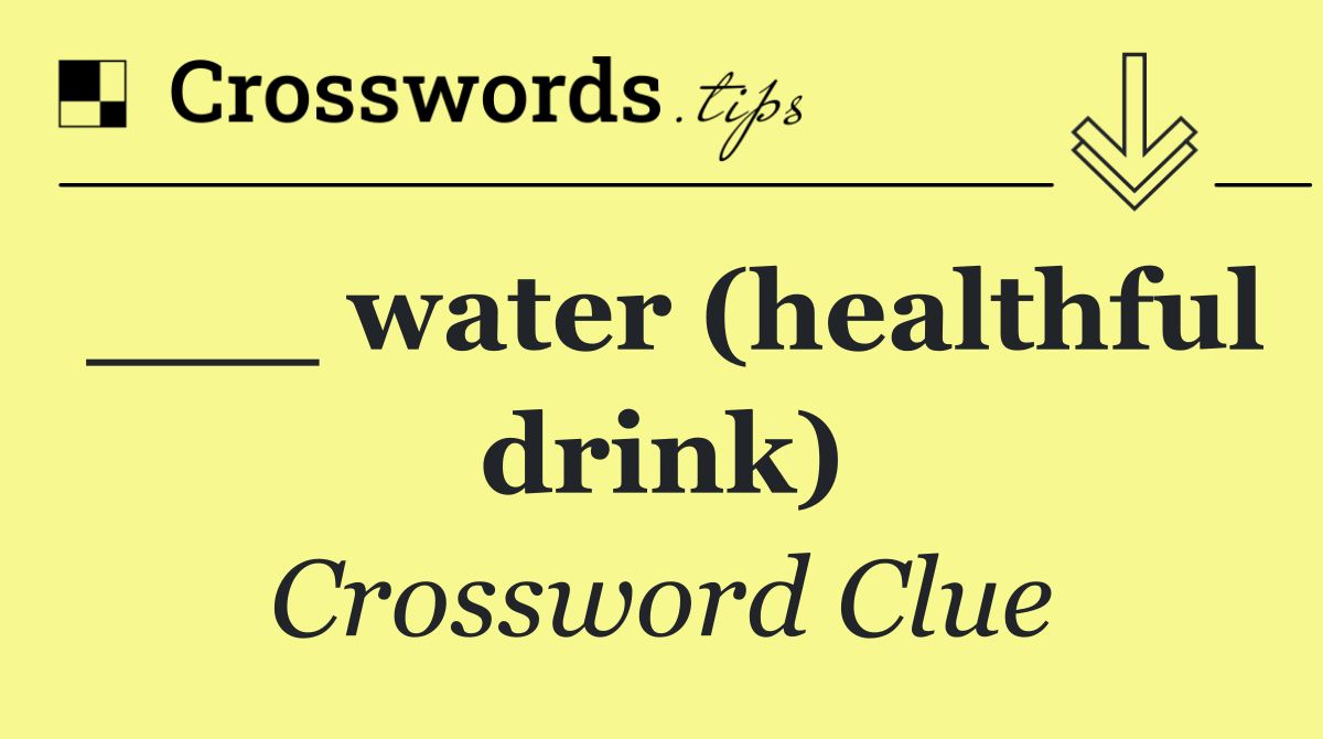 ___ water (healthful drink)