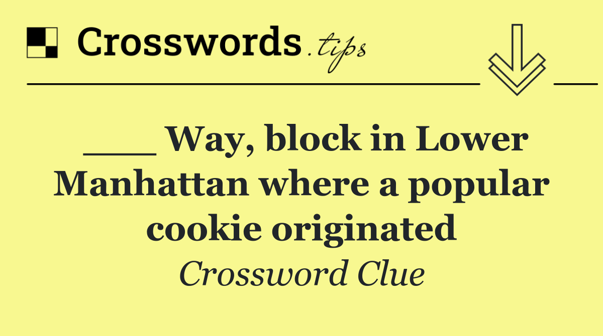___ Way, block in Lower Manhattan where a popular cookie originated