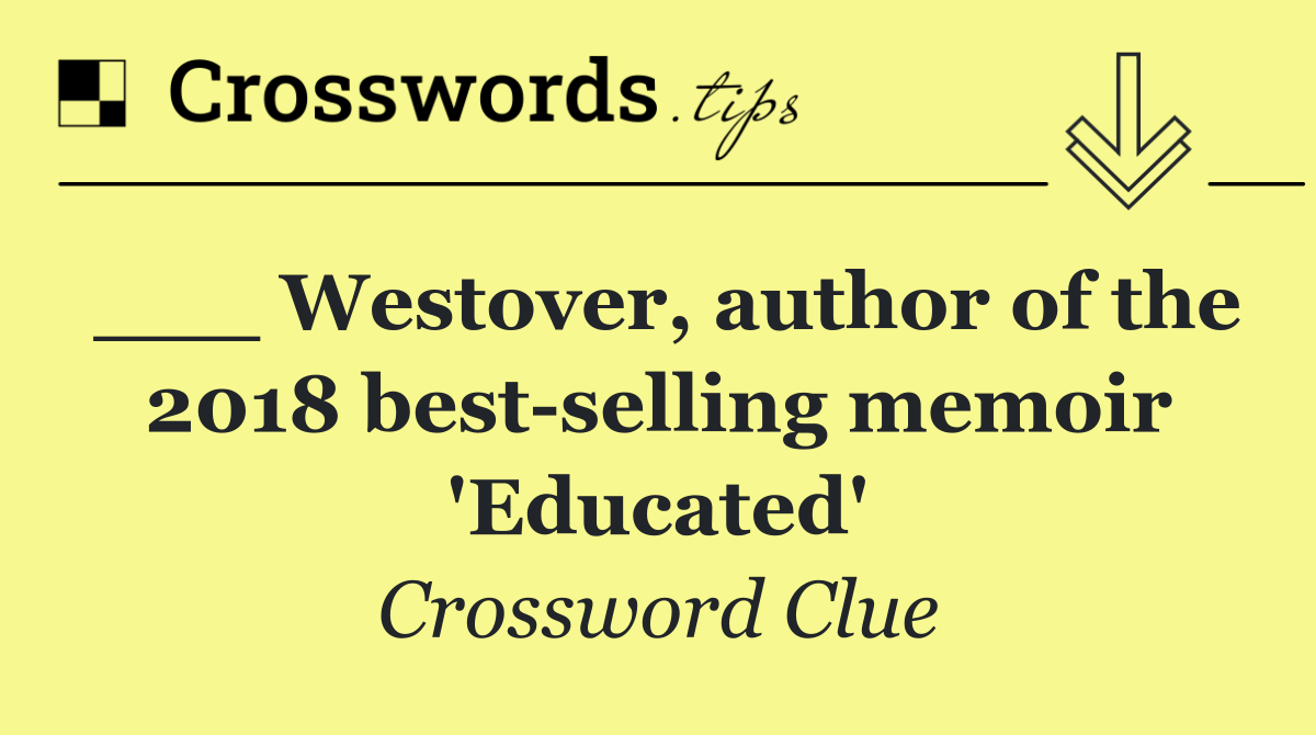 ___ Westover, author of the 2018 best selling memoir 'Educated'