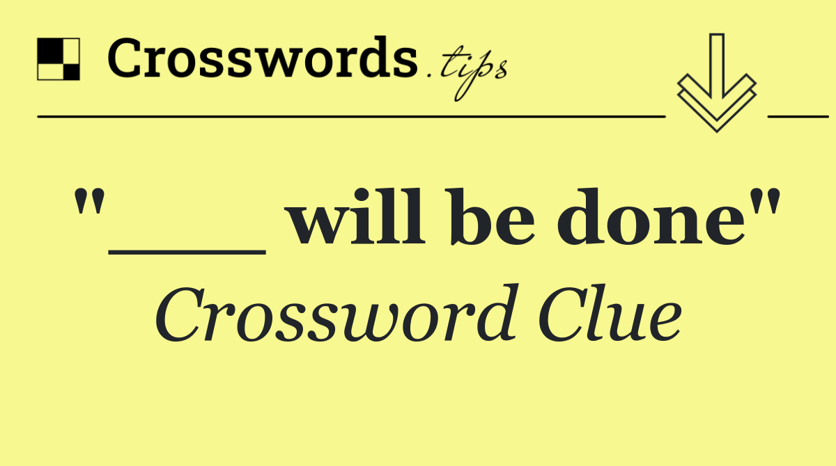 "___ will be done"