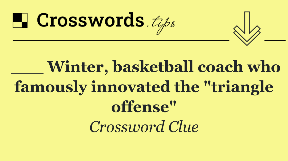 ___ Winter, basketball coach who famously innovated the "triangle offense"