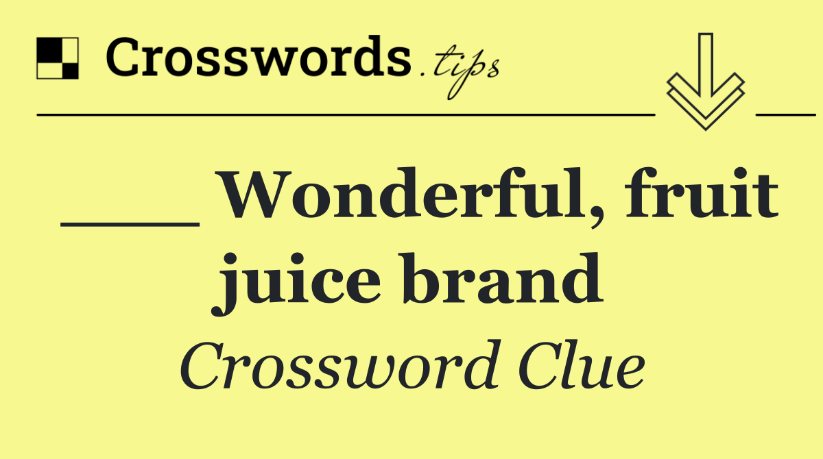 ___ Wonderful, fruit juice brand
