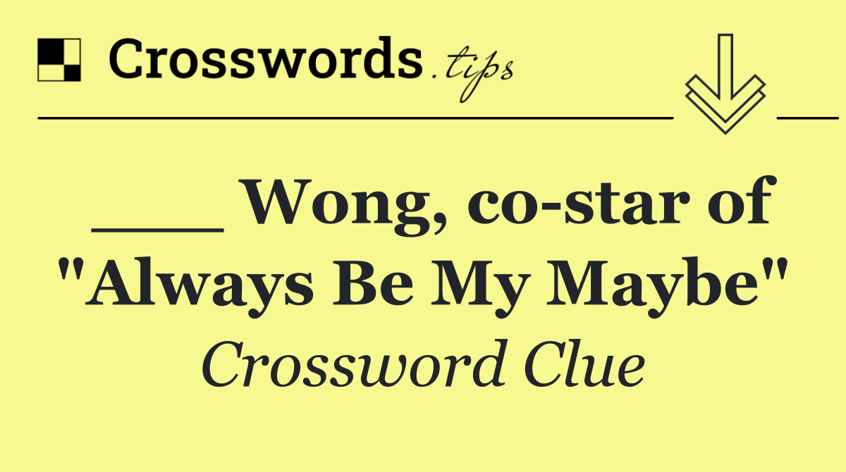 ___ Wong, co star of "Always Be My Maybe"