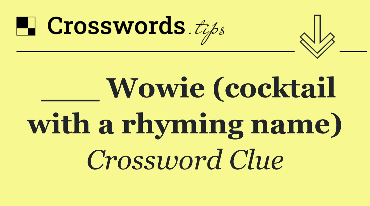 ___ Wowie (cocktail with a rhyming name)