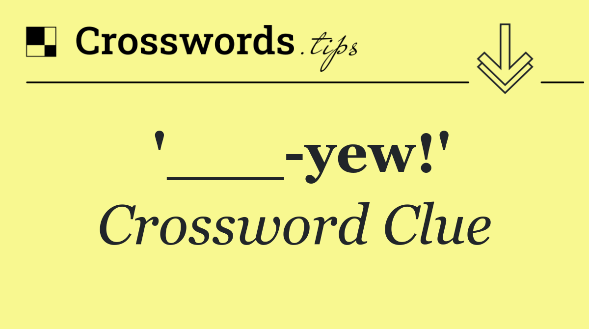 '___ yew!'