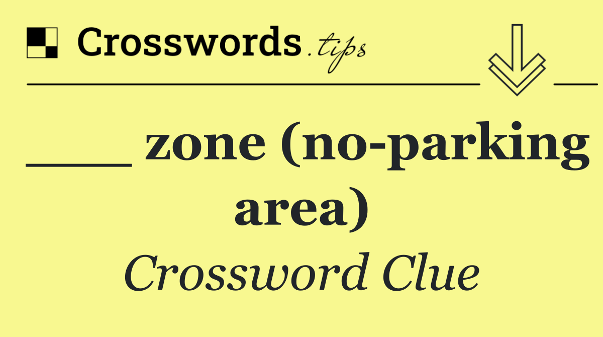 ___ zone (no parking area)