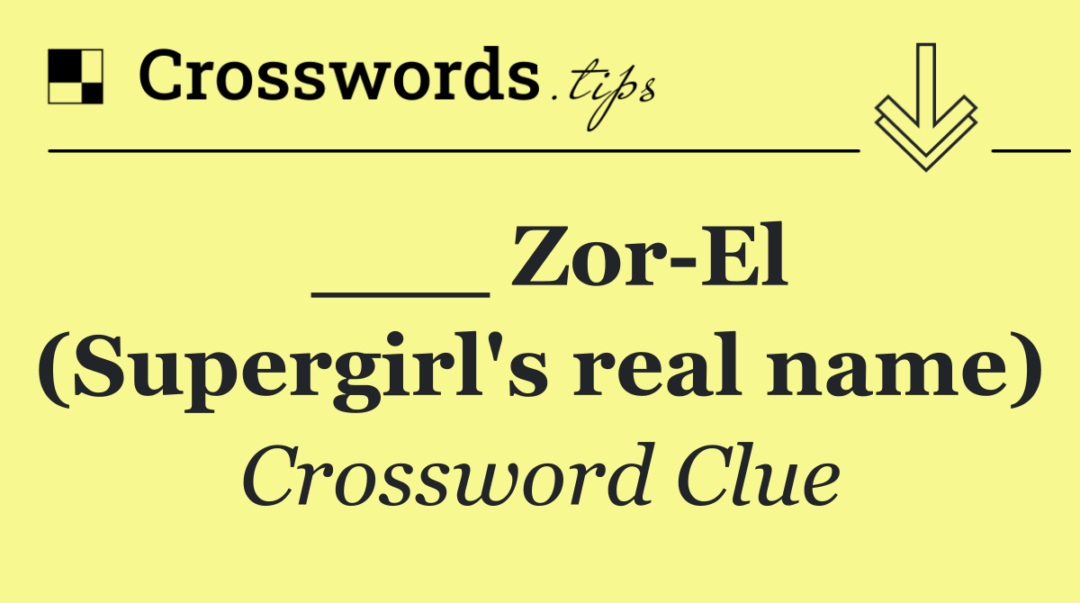 ___ Zor El (Supergirl's real name)