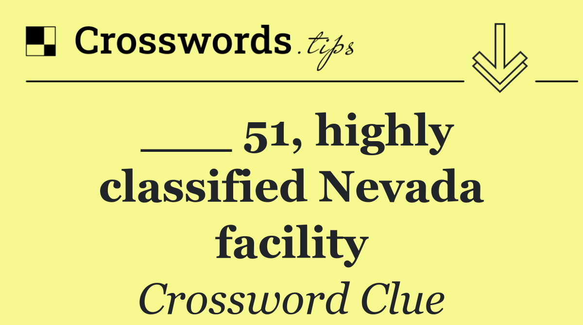 ___ 51, highly classified Nevada facility