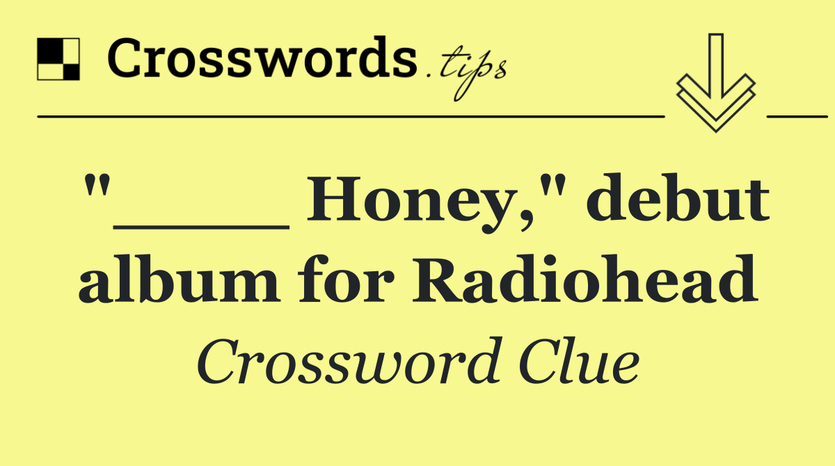 "____ Honey," debut album for Radiohead