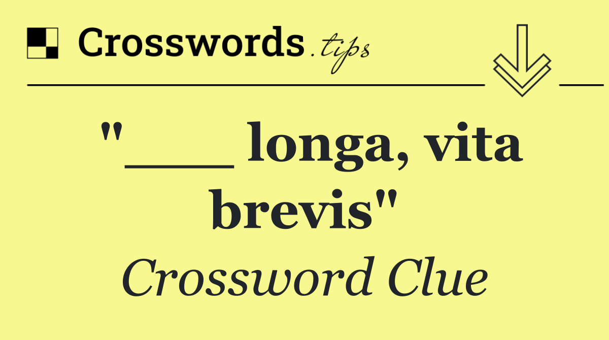 "___ longa, vita brevis"