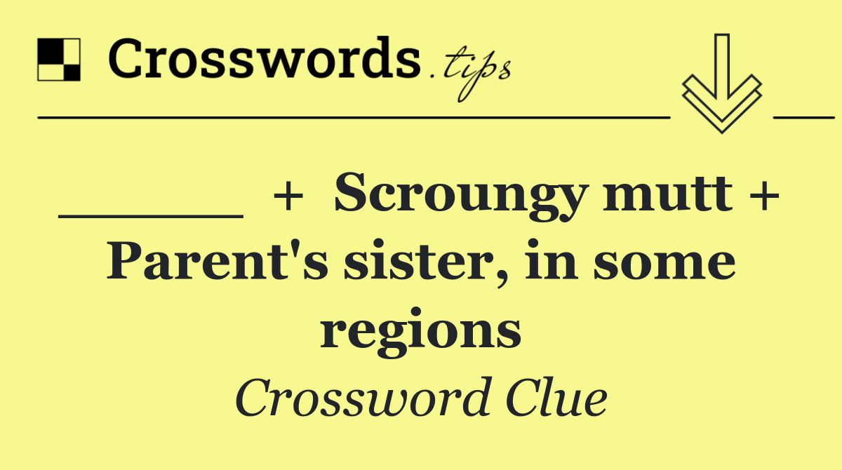 _____  +  Scroungy mutt +  Parent's sister, in some regions