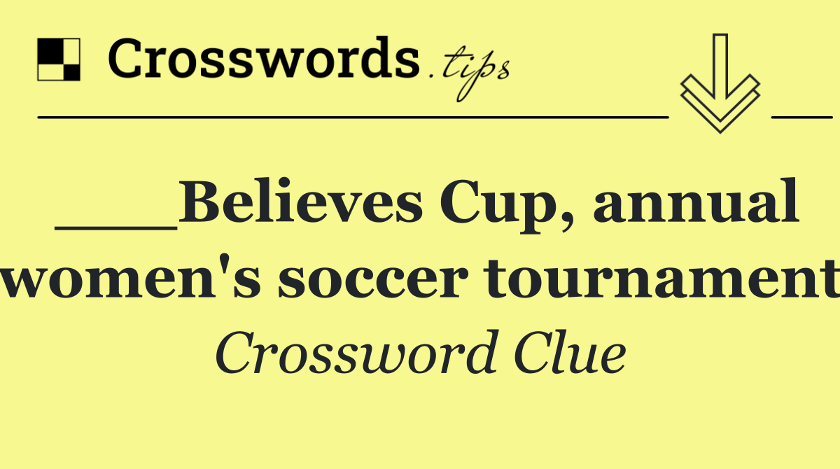 ___Believes Cup, annual women's soccer tournament