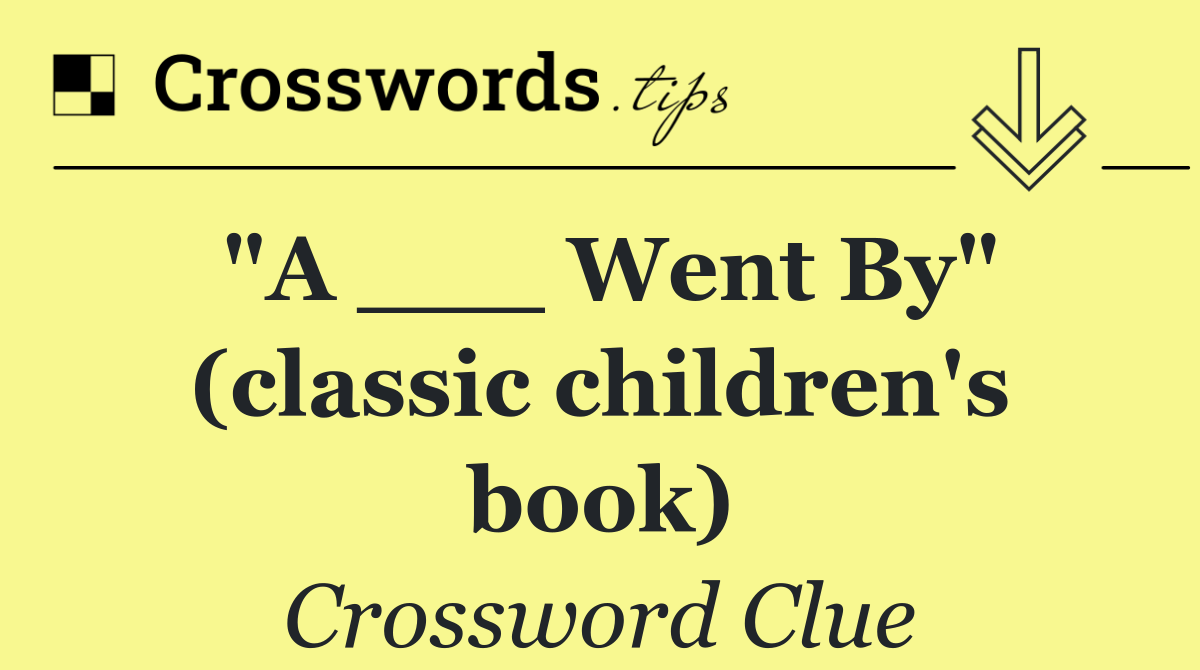 "A ___ Went By" (classic children's book)