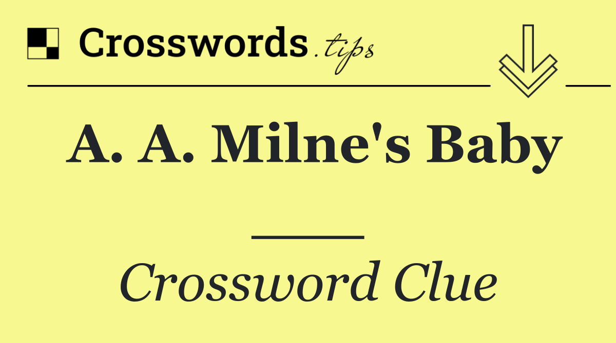 A. A. Milne's Baby ___