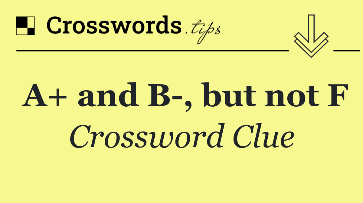 A+ and B , but not F