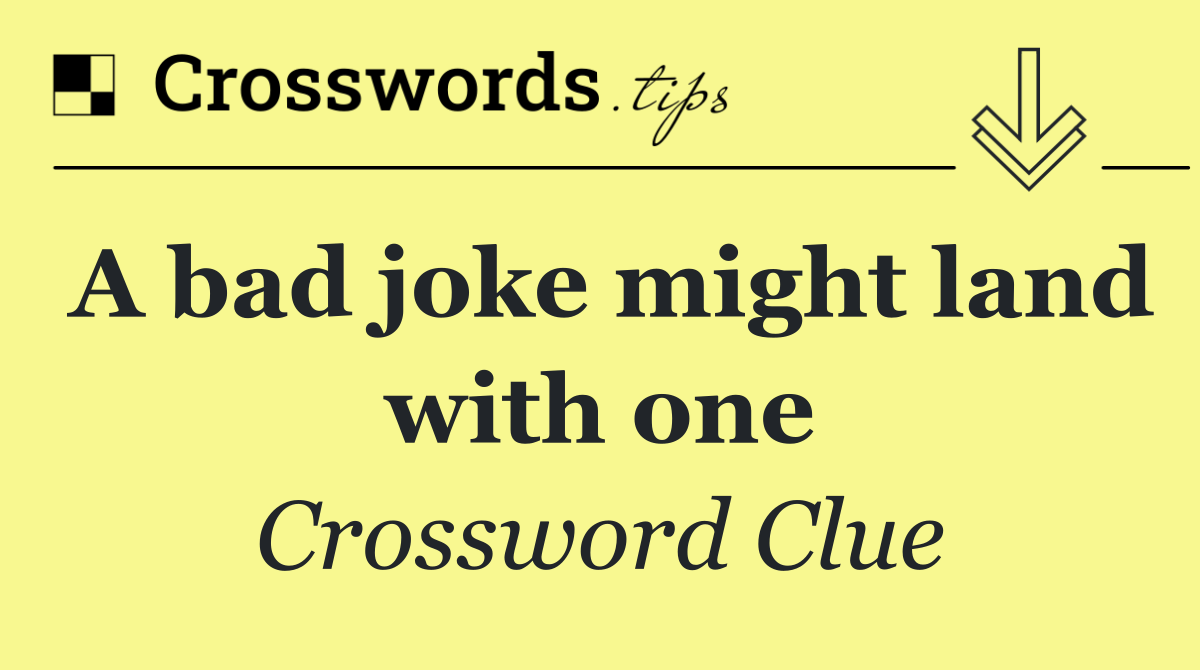 A bad joke might land with one