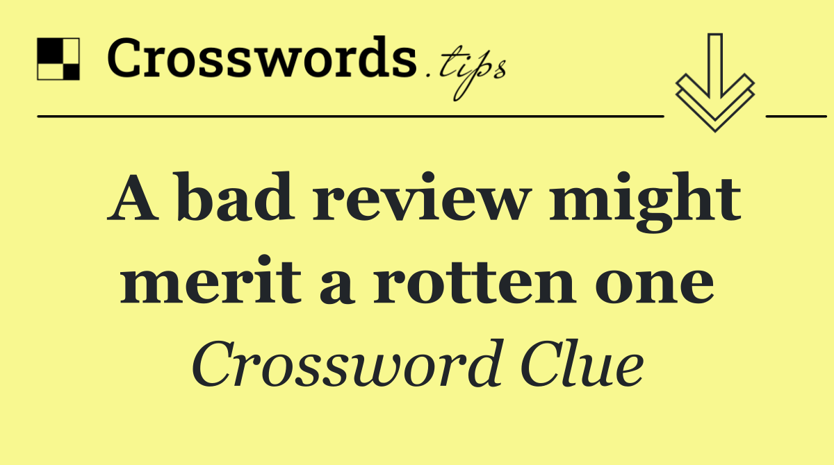 A bad review might merit a rotten one