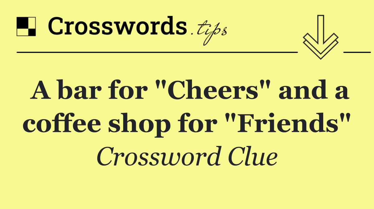 A bar for "Cheers" and a coffee shop for "Friends"