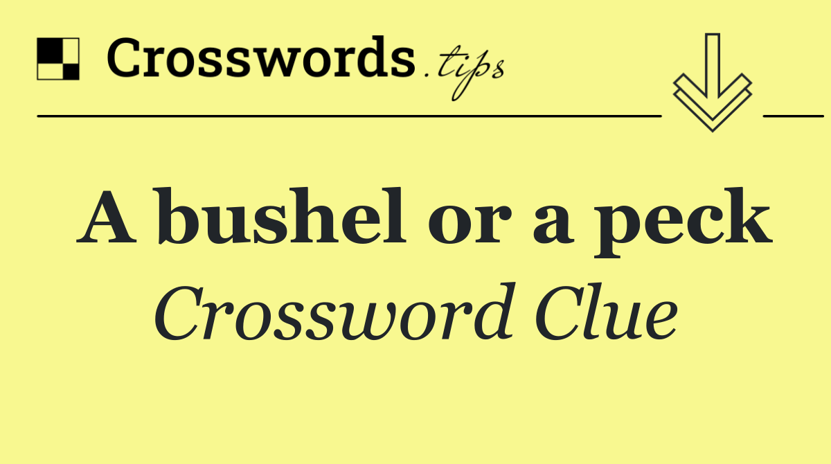 A bushel or a peck