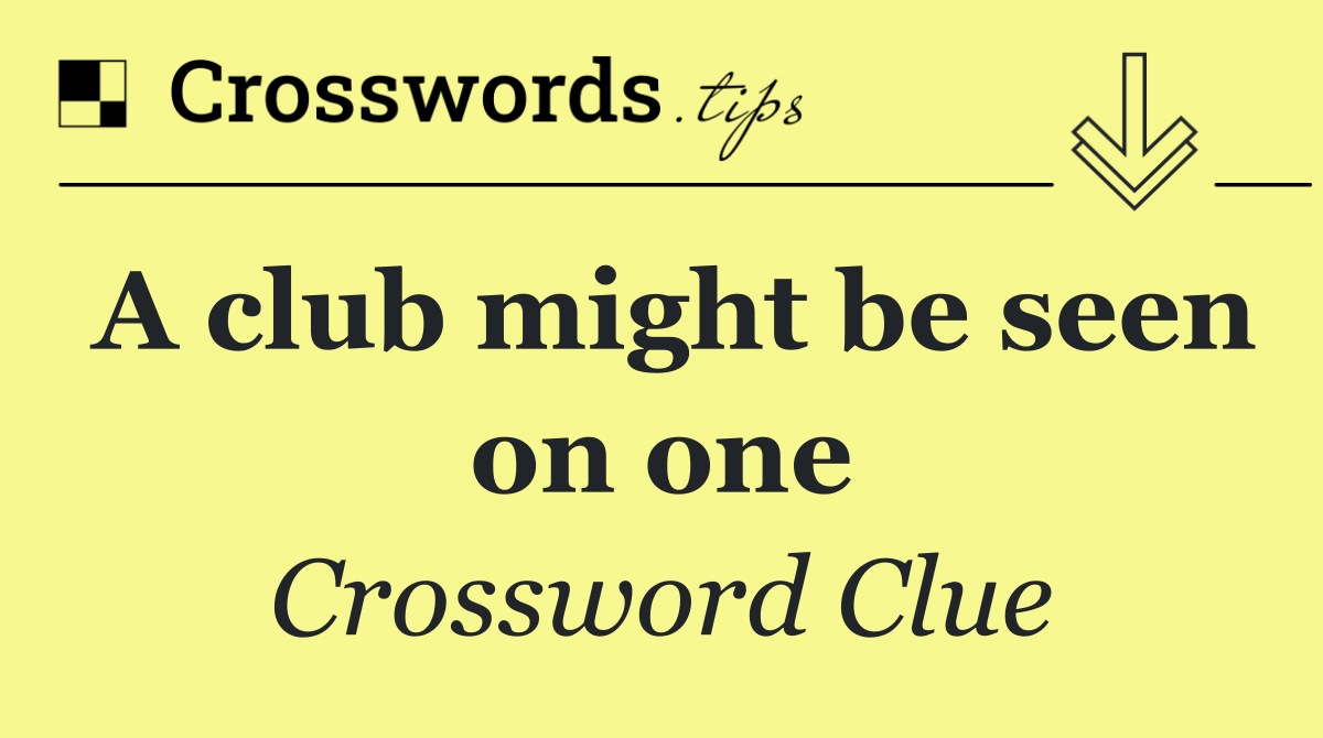 A club might be seen on one