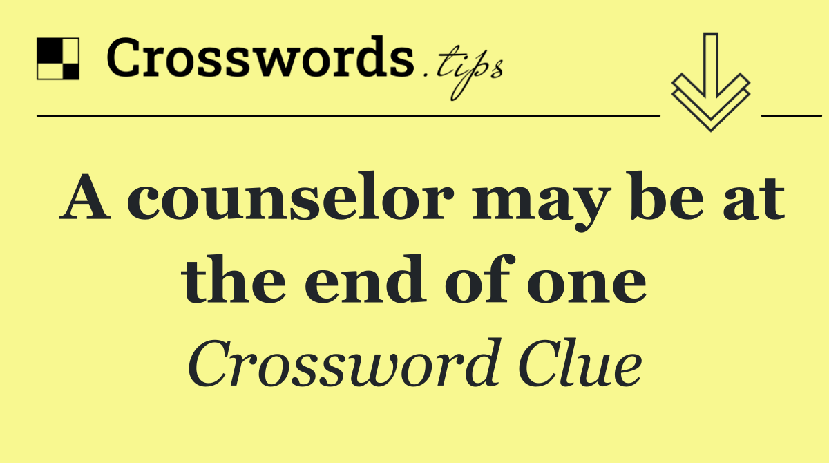 A counselor may be at the end of one