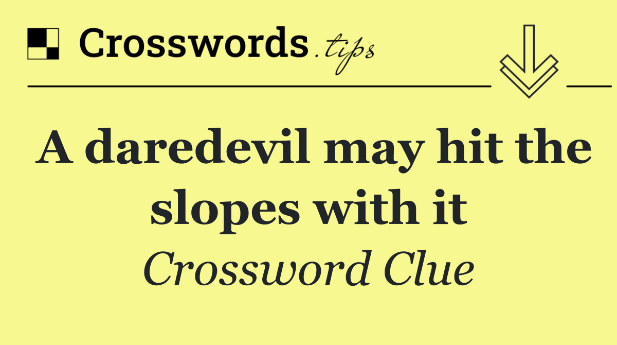 A daredevil may hit the slopes with it