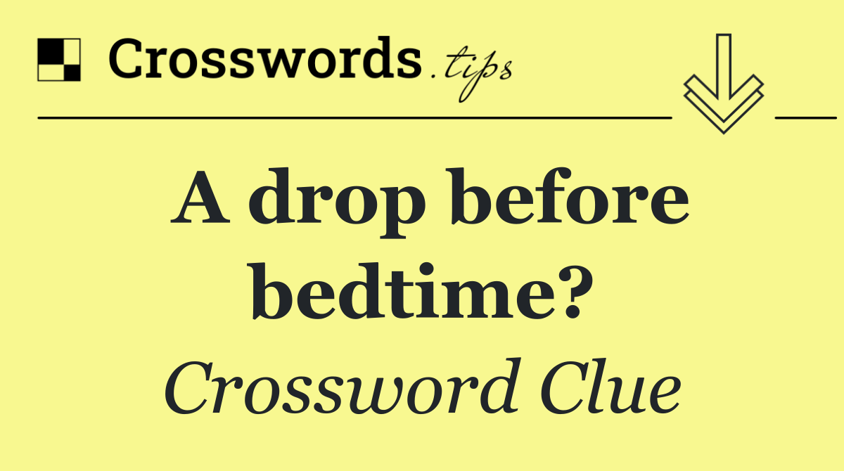 A drop before bedtime?