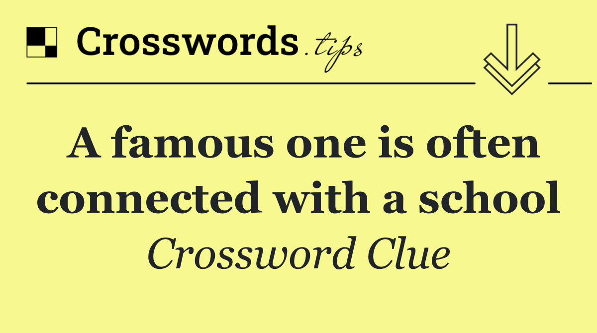 A famous one is often connected with a school