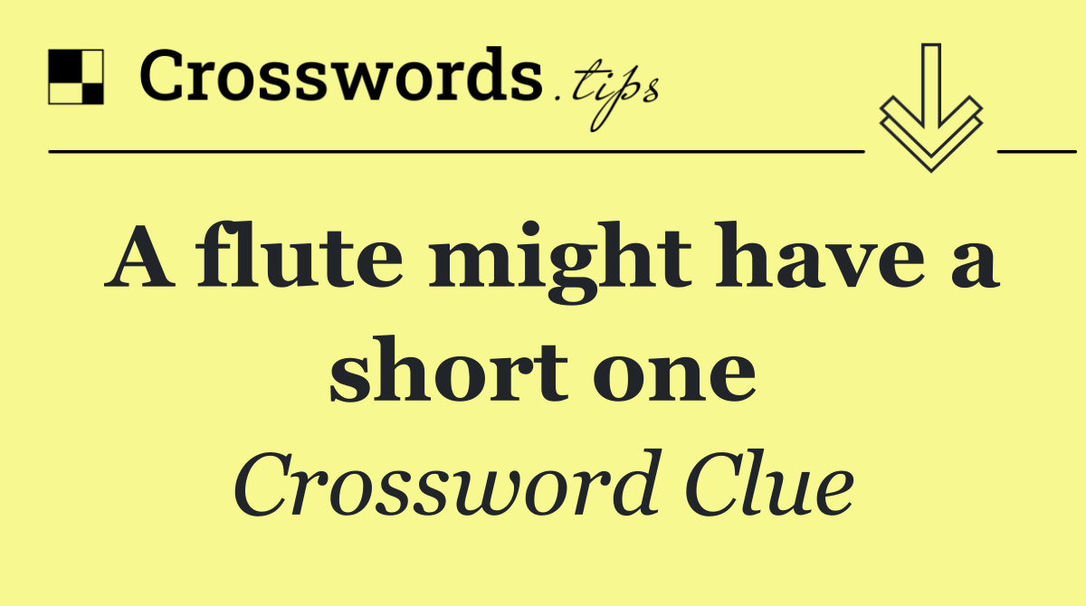 A flute might have a short one