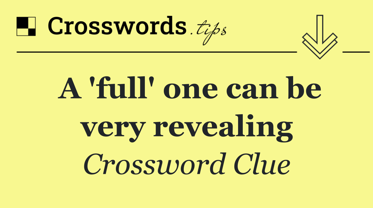 A 'full' one can be very revealing