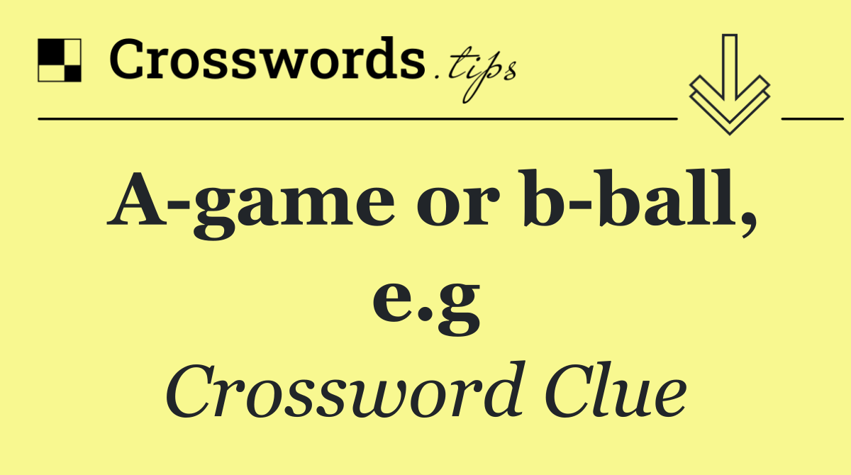 A game or b ball, e.g