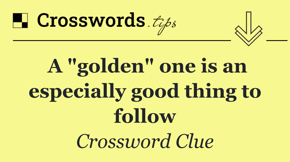 A "golden" one is an especially good thing to follow