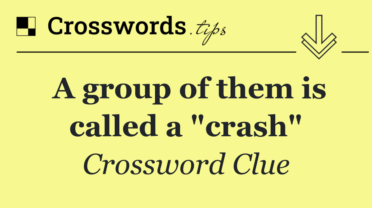 A group of them is called a "crash"