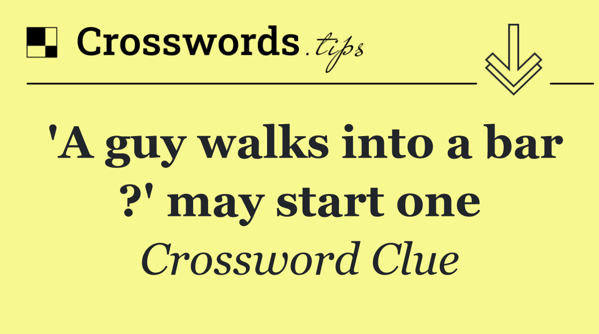 'A guy walks into a bar ?' may start one