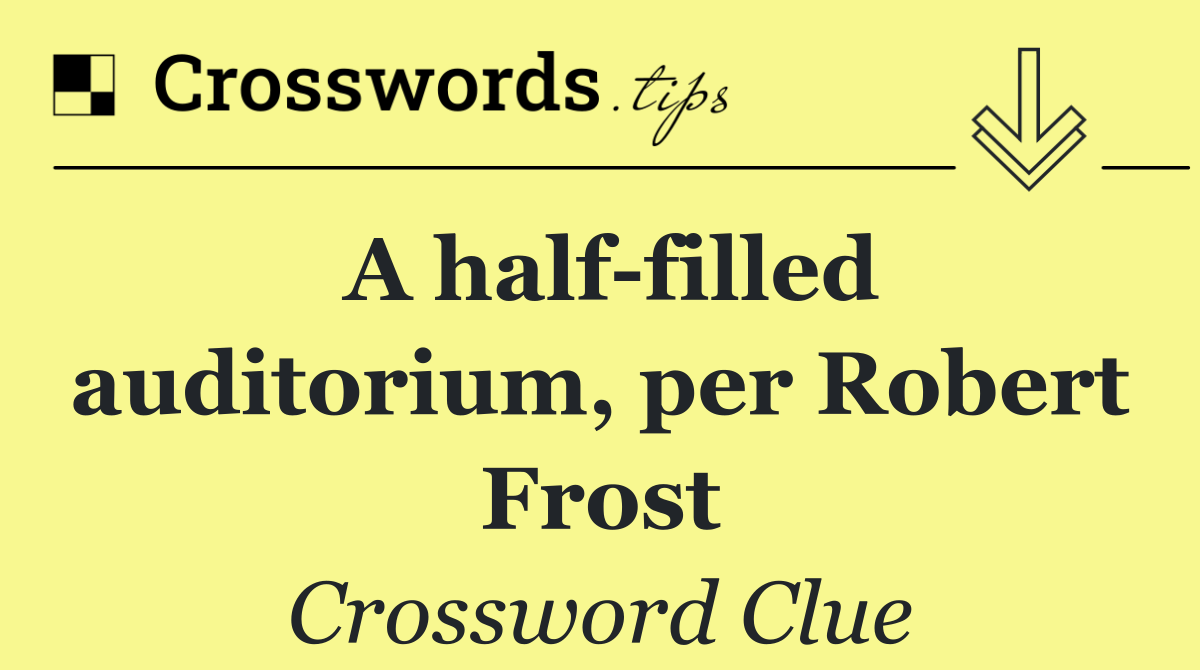 A half filled auditorium, per Robert Frost