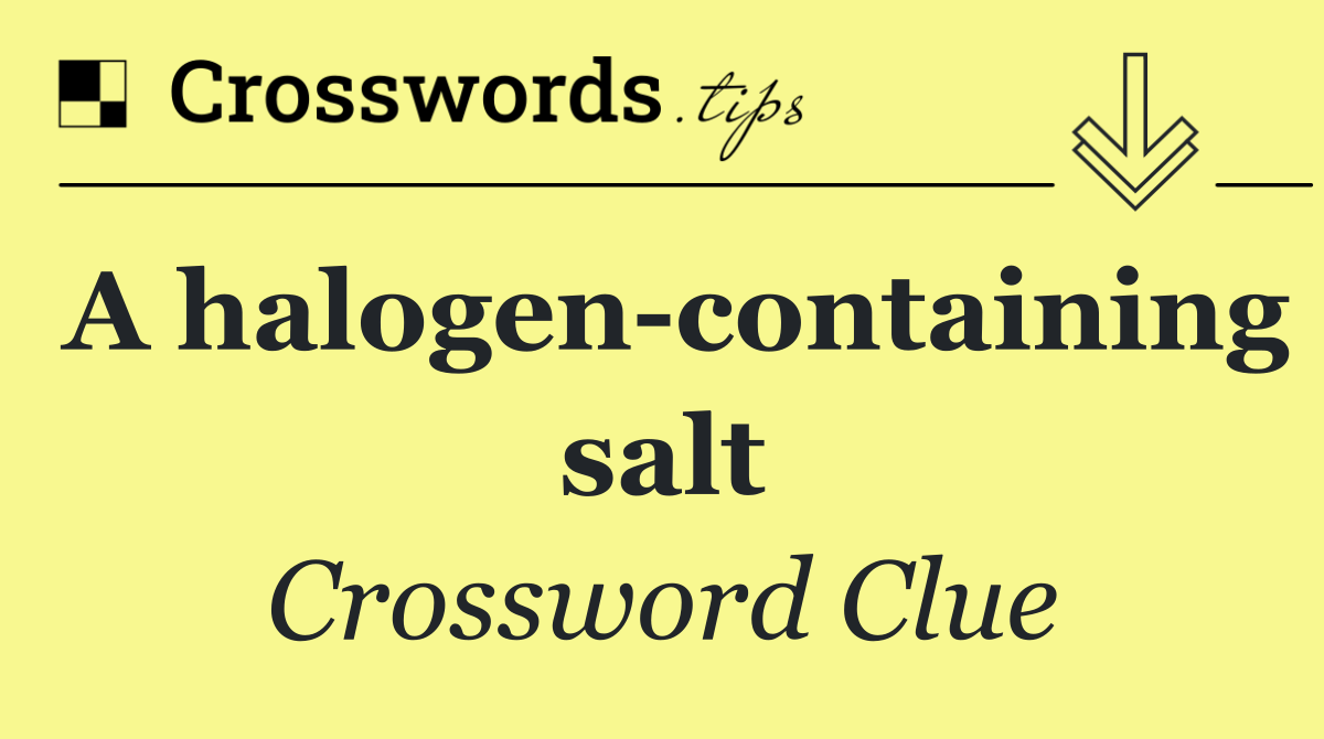 A halogen containing salt