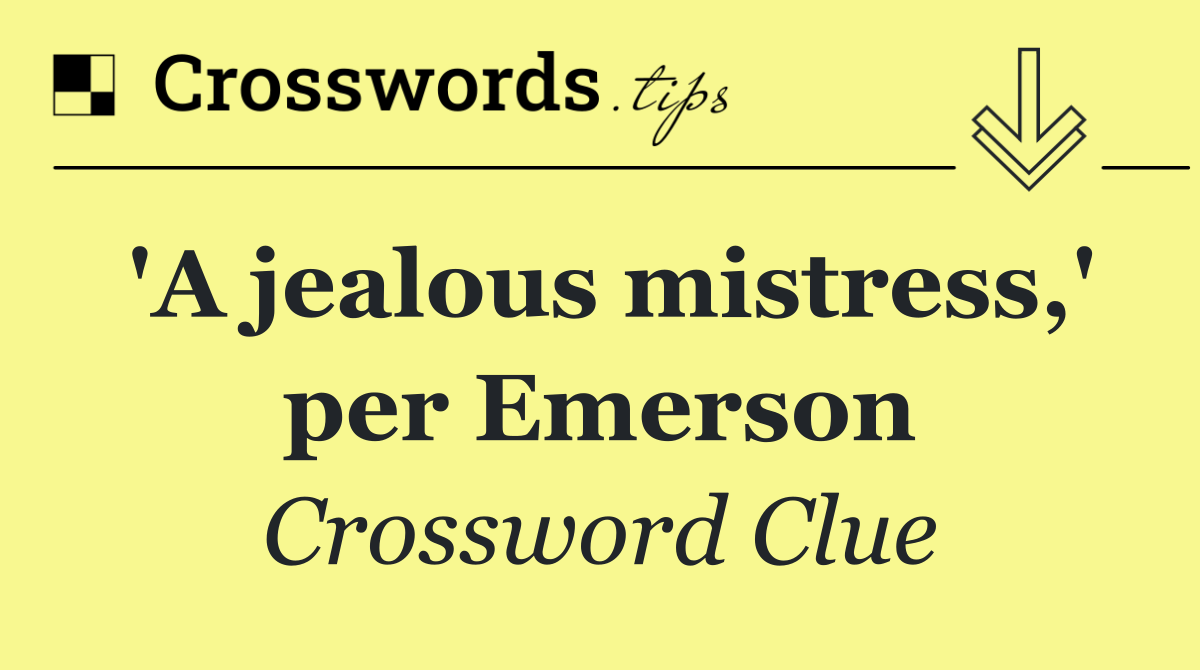 'A jealous mistress,' per Emerson